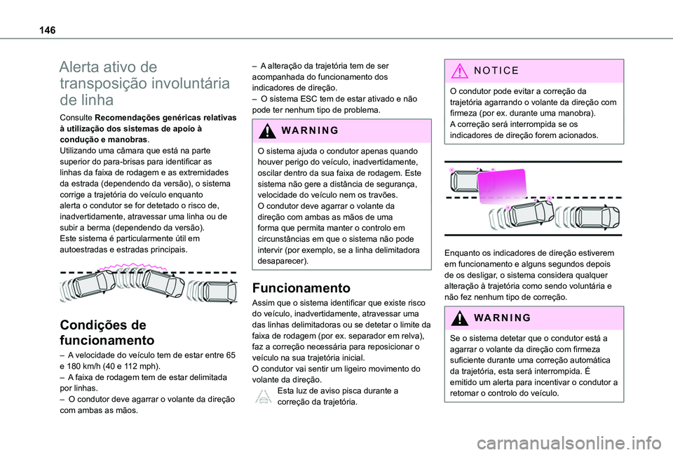 TOYOTA PROACE CITY VERSO 2019  Manual de utilização (in Portuguese) 146
Alerta ativo de 
transposição involuntária 
de linha
Consulte Recomendações genéricas relativas à utilização dos sistemas de apoio à condução e manobras.Utilizando uma câmara que est