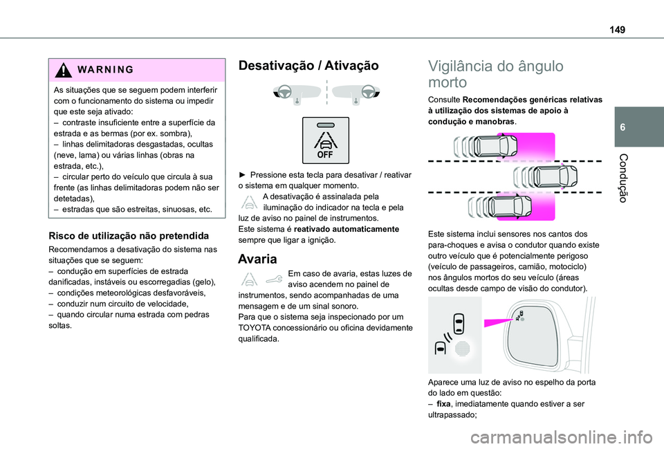 TOYOTA PROACE CITY VERSO 2019  Manual de utilização (in Portuguese) 149
Condução
6
WARNI NG
As situações que se seguem podem interferir com o funcionamento do sistema ou impedir que este seja ativado:– contraste insuficiente entre a superfície da estrada e as b