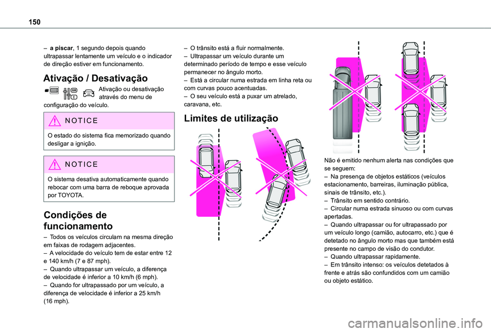 TOYOTA PROACE CITY VERSO 2019  Manual de utilização (in Portuguese) 150
– a piscar, 1 segundo depois quando ultrapassar lentamente um veículo e o indicador de direção estiver em funcionamento.
Ativação / Desativação
Ativação ou desativação através do men
