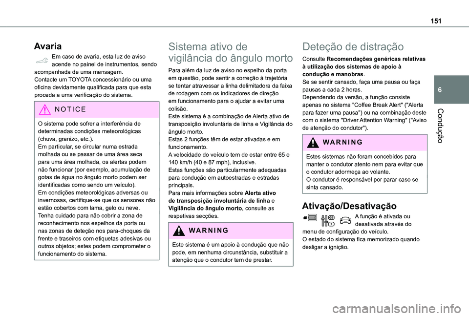 TOYOTA PROACE CITY VERSO 2019  Manual de utilização (in Portuguese) 151
Condução
6
Avaria
Em caso de avaria, esta luz de aviso acende no painel de instrumentos, sendo acompanhada de uma mensagem.Contacte um TOYOTA concessionário ou uma oficina devidamente qualifica