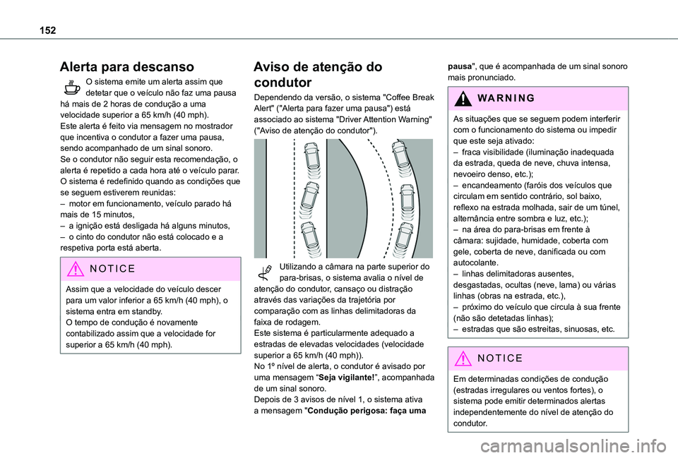 TOYOTA PROACE CITY VERSO 2019  Manual de utilização (in Portuguese) 152
Alerta para descanso
O sistema emite um alerta assim que detetar que o veículo não faz uma pausa há mais de 2 horas de condução a uma velocidade superior a 65 km/h (40 mph).Este alerta é fei