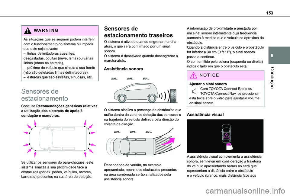 TOYOTA PROACE CITY VERSO 2019  Manual de utilização (in Portuguese) 153
Condução
6
WARNI NG
As situações que se seguem podem interferir com o funcionamento do sistema ou impedir que este seja ativado:– linhas delimitadoras ausentes, desgastadas, ocultas (neve, l