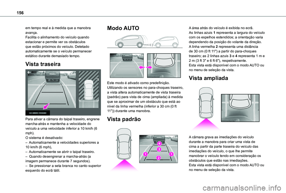 TOYOTA PROACE CITY VERSO 2019  Manual de utilização (in Portuguese) 156
em tempo real e à medida que a manobra avança.Facilita o alinhamento do veículo quando estacionar e permite ver os obstáculos que estão próximos do veículo. Detetado automaticamente se o ve