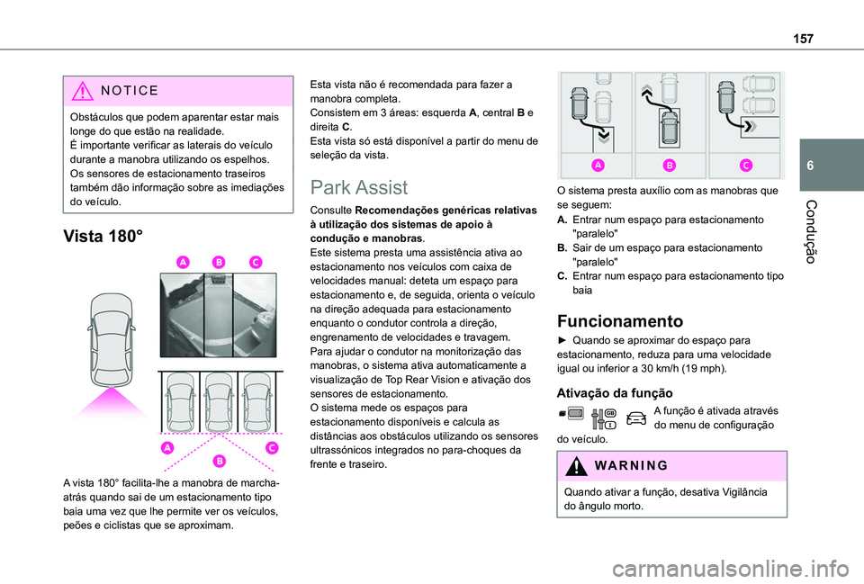 TOYOTA PROACE CITY VERSO 2019  Manual de utilização (in Portuguese) 157
Condução
6
NOTIC E
Obstáculos que podem aparentar estar mais longe do que estão na realidade.É importante verificar as laterais do veículo durante a manobra utilizando os espelhos.Os sensore