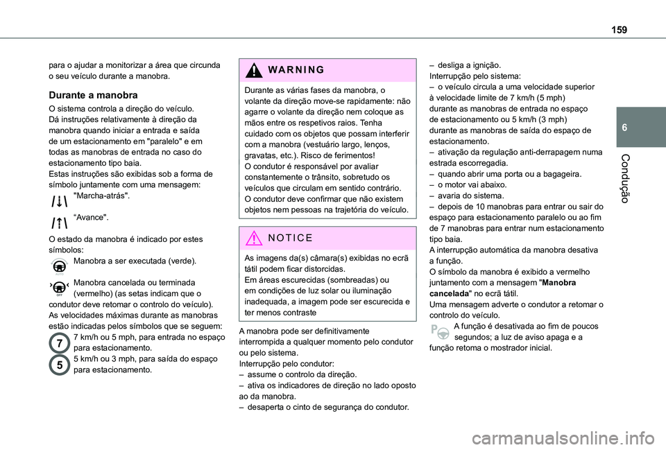 TOYOTA PROACE CITY VERSO 2019  Manual de utilização (in Portuguese) 159
Condução
6
para o ajudar a monitorizar a área que circunda o seu veículo durante a manobra.
Durante a manobra
O sistema controla a direção do veículo. Dá instruções relativamente à dire