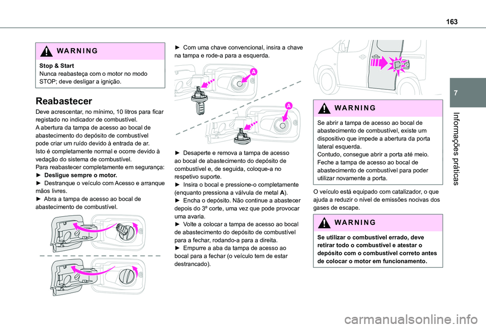 TOYOTA PROACE CITY VERSO 2019  Manual de utilização (in Portuguese) 163
Informações práticas
7
WARNI NG
Stop & StartNunca reabasteça com o motor no modo STOP; deve desligar a ignição.
Reabastecer
Deve acrescentar, no mínimo, 10 litros para ficar registado no in