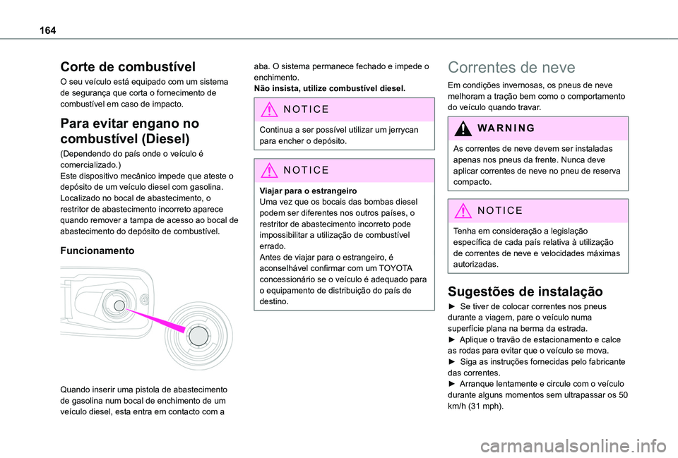 TOYOTA PROACE CITY VERSO 2019  Manual de utilização (in Portuguese) 164
Corte de combustível
O seu veículo está equipado com um sistema de segurança que corta o fornecimento de combustível em caso de impacto.
Para evitar engano no 
combustível (Diesel)
(Dependen