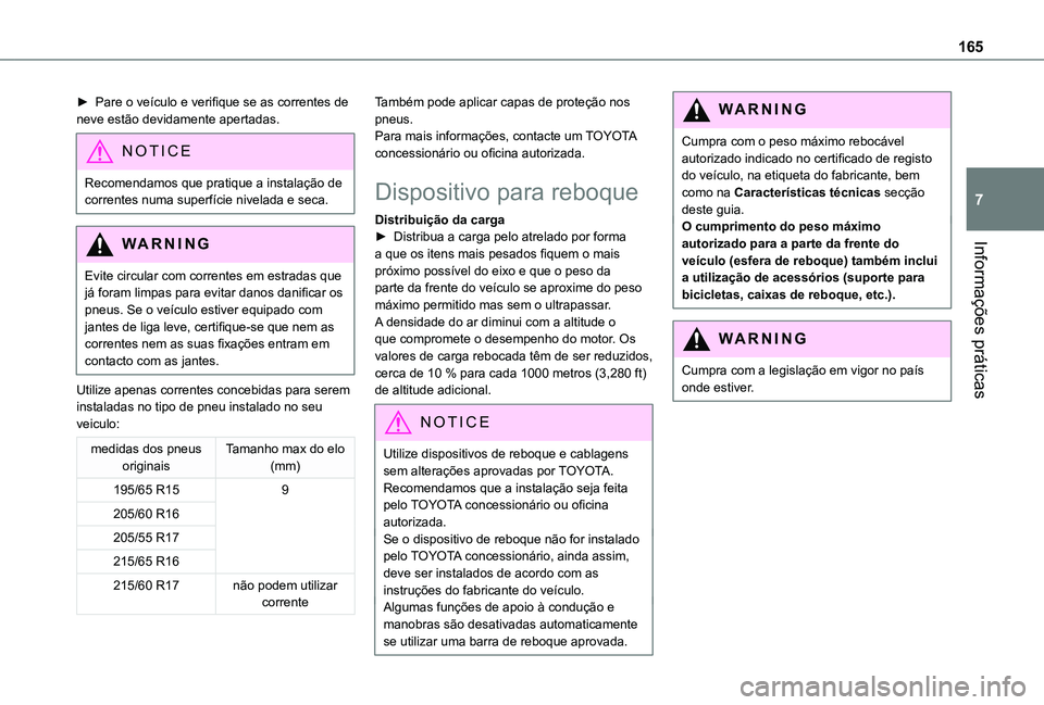 TOYOTA PROACE CITY VERSO 2019  Manual de utilização (in Portuguese) 165
Informações práticas
7
► Pare o veículo e verifique se as correntes de neve estão devidamente apertadas.
NOTIC E
Recomendamos que pratique a instalação de correntes numa superfície nivel