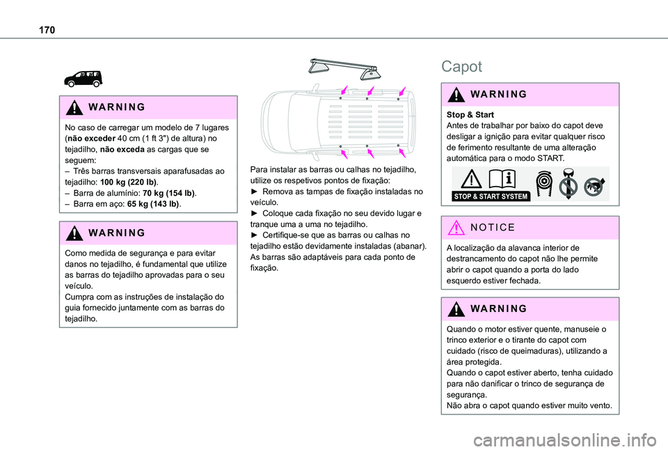 TOYOTA PROACE CITY VERSO 2019  Manual de utilização (in Portuguese) 170
 
 
WARNI NG
No caso de carregar um modelo de 7 lugares (não exceder 40 cm (1 ft 3") de altura) no tejadilho, não exceda as cargas que se seguem:– Três barras transversais aparafusadas ao