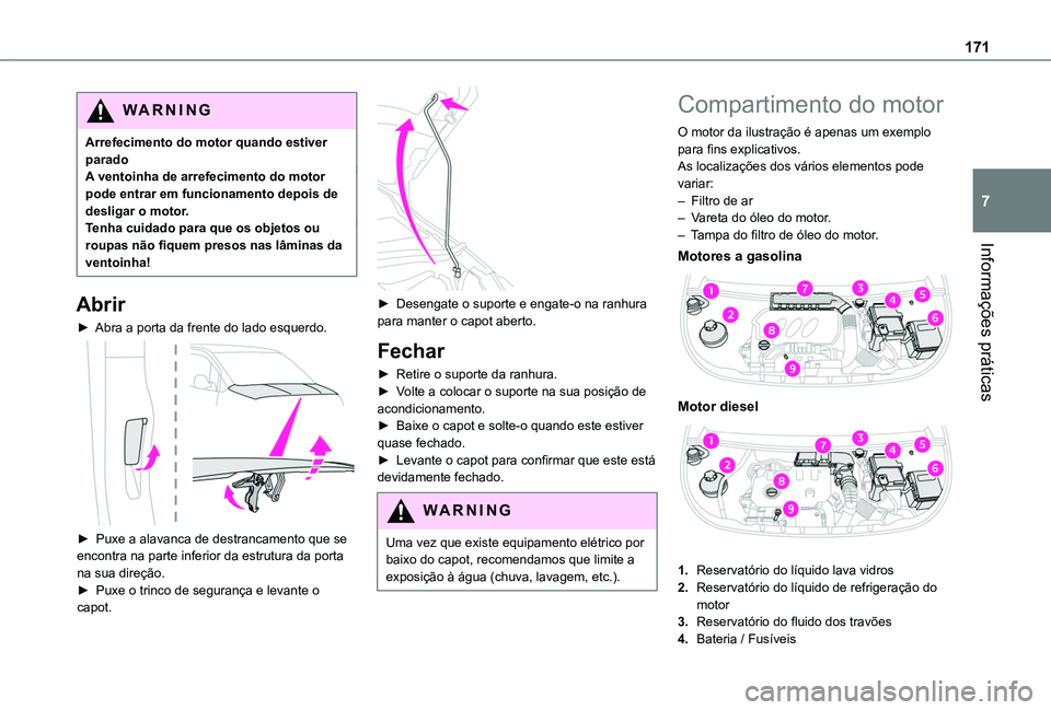 TOYOTA PROACE CITY VERSO 2019  Manual de utilização (in Portuguese) 171
Informações práticas
7
WARNI NG
Arrefecimento do motor quando estiver paradoA ventoinha de arrefecimento do motor pode entrar em funcionamento depois de desligar o motor.Tenha cuidado para que 