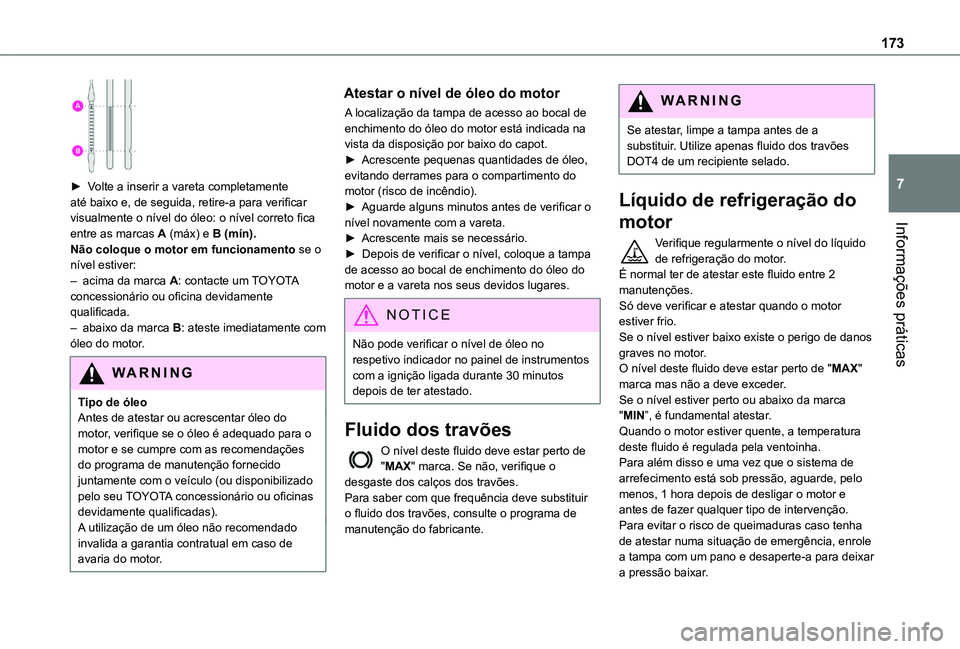 TOYOTA PROACE CITY VERSO 2019  Manual de utilização (in Portuguese) 173
Informações práticas
7 
► Volte a inserir a vareta completamente até baixo e, de seguida, retire-a para verificar visualmente o nível do óleo: o nível correto fica entre as marcas A (máx