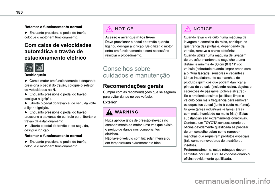 TOYOTA PROACE CITY VERSO 2019  Manual de utilização (in Portuguese) 180
Retomar o funcionamento normal
► Enquanto pressiona o pedal do travão, coloque o motor em funcionamento.
Com caixa de velocidades 
automática e travão de 
estacionamento elétrico  /  
Desblo