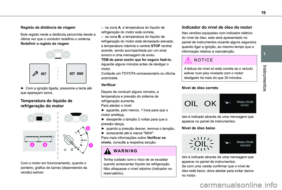TOYOTA PROACE CITY VERSO 2019 Manual de utilização (in Portuguese) 19
Instrumentos
1
Registo da distância da viagem
Este registo mede a distância percorrida desde a última vez que o condutor redefiniu o sistema.Redefinir o registo da viagem
► Com a igniç TOYOTA PROACE CITY VERSO 2019 Manual de utilização (in Portuguese) 19
Instrumentos
1
Registo da distância da viagem
Este registo mede a distância percorrida desde a última vez que o condutor redefiniu o sistema.Redefinir o registo da viagem
► Com a igniç