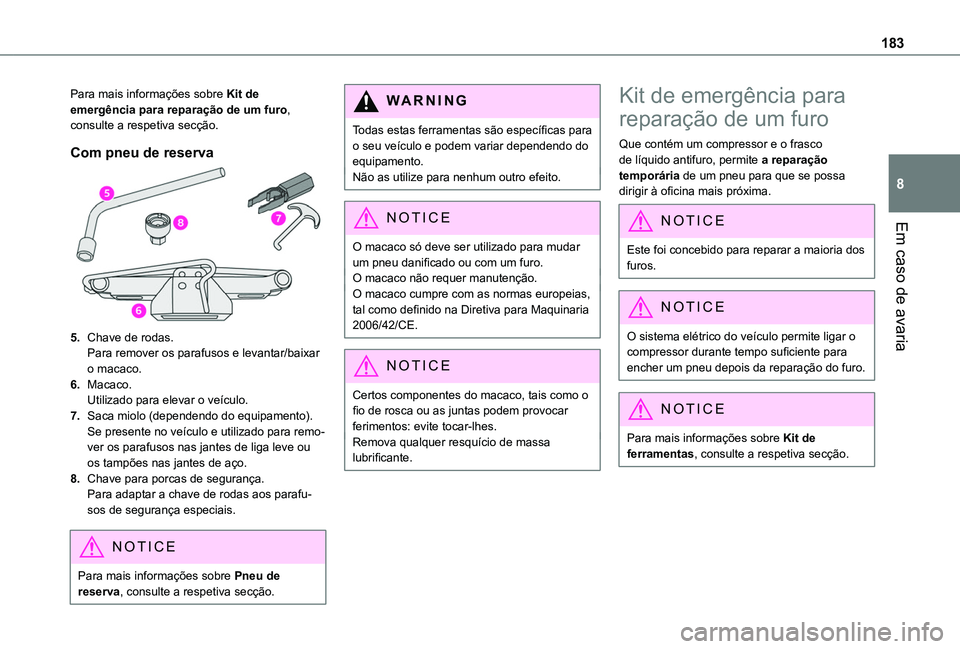 TOYOTA PROACE CITY VERSO 2019  Manual de utilização (in Portuguese) 183
Em caso de avaria
8
Para mais informações sobre Kit de emergência para reparação de um furo, consulte a respetiva secção.
Com pneu de reserva
5.Chave de rodas.Para remover os parafusos e le