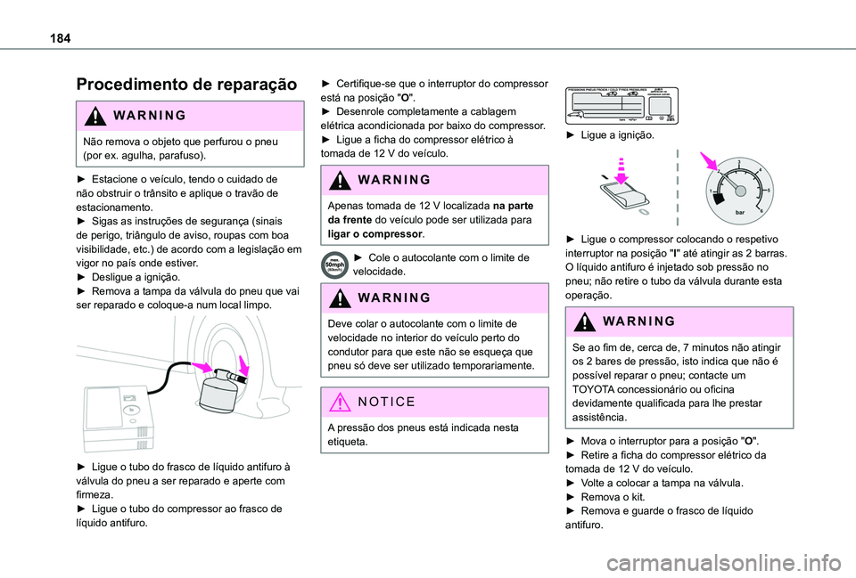 TOYOTA PROACE CITY VERSO 2019  Manual de utilização (in Portuguese) 184
Procedimento de reparação 
WARNI NG
Não remova o objeto que perfurou o pneu (por ex. agulha, parafuso).
► Estacione o veículo, tendo o cuidado de não obstruir o trânsito e aplique o travã