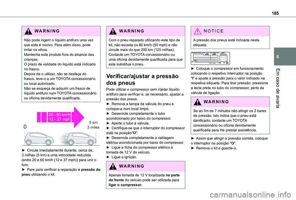 TOYOTA PROACE CITY VERSO 2019  Manual de utilização (in Portuguese) 185
Em caso de avaria
8
WARNI NG
Não pode ingerir o líquido antifuro uma vez que este é nocivo. Para além disso, pode irritar os olhos.Mantenha este produto fora do alcance das crianças.O prazo d