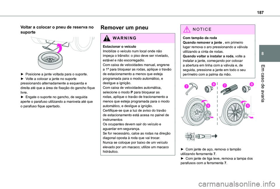 TOYOTA PROACE CITY VERSO 2019  Manual de utilização (in Portuguese) 187
Em caso de avaria
8
Voltar a colocar o pneu de reserva no 
suporte 
 
► Posicione a jante voltada para o suporte.► Volte a colocar a jante no suporte pressionando alternadamente a esquerda e d