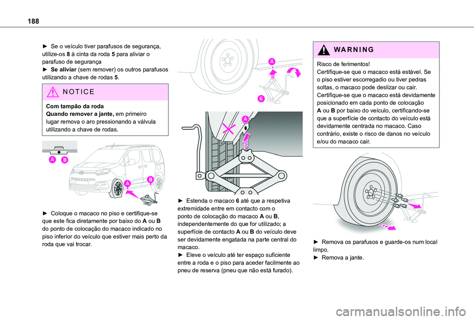 TOYOTA PROACE CITY VERSO 2019  Manual de utilização (in Portuguese) 188
► Se o veículo tiver parafusos de segurança, utilize-os 8 à cinta da roda 5 para aliviar o parafuso de segurança► Se aliviar (sem remover) os outros parafusos utilizando a chave de rodas 5