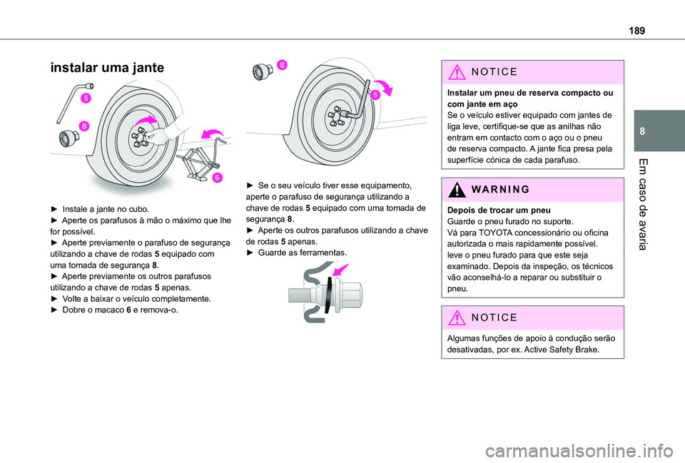 TOYOTA PROACE CITY VERSO 2019  Manual de utilização (in Portuguese) 189
Em caso de avaria
8
instalar uma jante 
 
► Instale a jante no cubo.► Aperte os parafusos à mão o máximo que lhe for possível.► Aperte previamente o parafuso de segurança utilizando a c