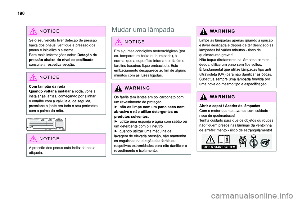 TOYOTA PROACE CITY VERSO 2019  Manual de utilização (in Portuguese) 190
NOTIC E
Se o seu veículo tiver deteção de pressão baixa dos pneus, verifique a pressão dos pneus e inicialize o sistema.Para mais informações sobre Deteção de pressão abaixo do nível es