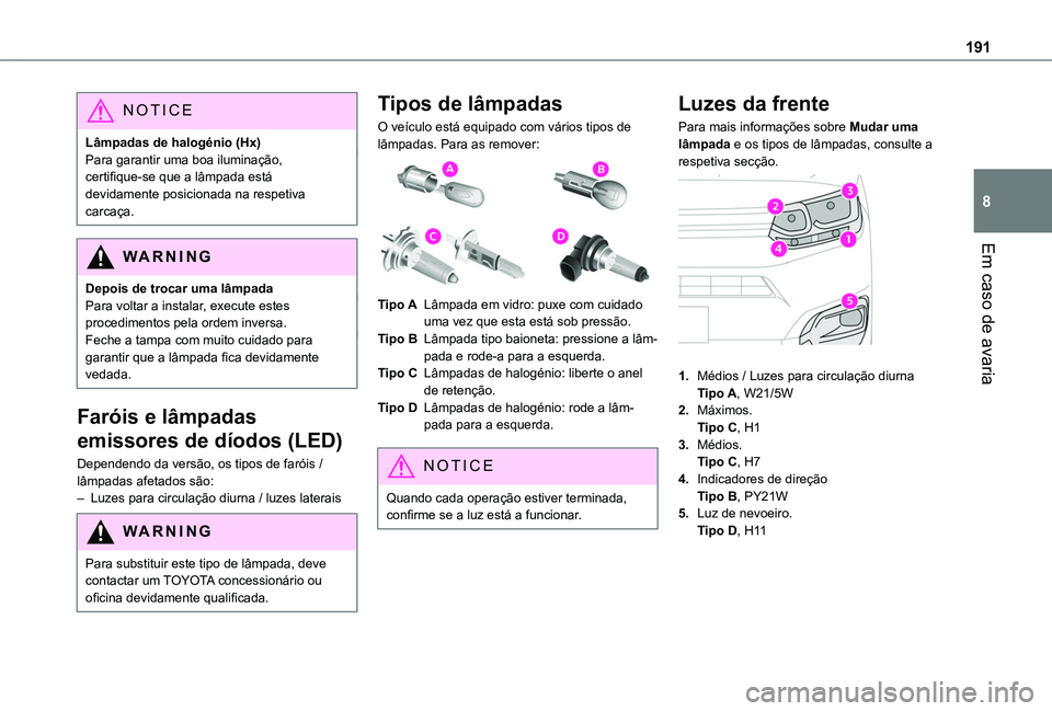 TOYOTA PROACE CITY VERSO 2019 Manual de utilização (in Portuguese) 191
Em caso de avaria
8
NOTIC E
Lâmpadas de halogénio (Hx)Para garantir uma boa iluminação, certifique-se que a lâmpada está devidamente posicionada na respetiva carcaça.
WARNI NG
Depois de tro TOYOTA PROACE CITY VERSO 2019 Manual de utilização (in Portuguese) 191
Em caso de avaria
8
NOTIC E
Lâmpadas de halogénio (Hx)Para garantir uma boa iluminação, certifique-se que a lâmpada está devidamente posicionada na respetiva carcaça.
WARNI NG
Depois de tro