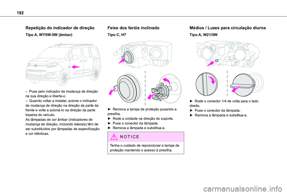 TOYOTA PROACE CITY VERSO 2019 Manual de utilização (in Portuguese) 192
Repetição do indicador de direção
Tipo A, WY5W-5W (âmbar)
– Puxe pelo indicador de mudança de direção na sua direção e liberte-o. – Quando voltar a instalar, acione o indicador de TOYOTA PROACE CITY VERSO 2019 Manual de utilização (in Portuguese) 192
Repetição do indicador de direção
Tipo A, WY5W-5W (âmbar)
– Puxe pelo indicador de mudança de direção na sua direção e liberte-o. – Quando voltar a instalar, acione o indicador de