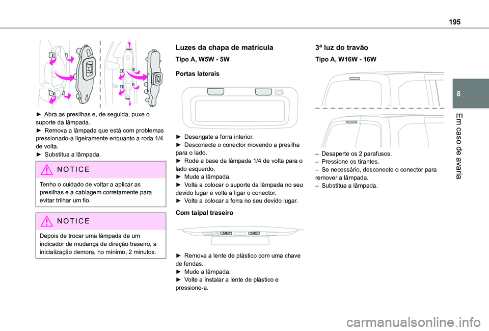 TOYOTA PROACE CITY VERSO 2019 Manual de utilização (in Portuguese) 195
Em caso de avaria
8
► Abra as presilhas e, de seguida, puxe o suporte da lâmpada.► Remova a lâmpada que está com problemas pressionado-a ligeiramente enquanto a roda 1/4 de volta.► Sub TOYOTA PROACE CITY VERSO 2019 Manual de utilização (in Portuguese) 195
Em caso de avaria
8
► Abra as presilhas e, de seguida, puxe o suporte da lâmpada.► Remova a lâmpada que está com problemas pressionado-a ligeiramente enquanto a roda 1/4 de volta.► Sub