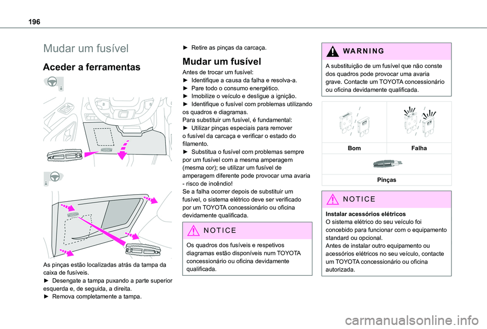 TOYOTA PROACE CITY VERSO 2019 Manual de utilização (in Portuguese) 196
Mudar um fusível
Aceder a ferramentas
As pinças estão localizadas atrás da tampa da caixa de fusíveis.
► Desengate a tampa puxando a parte superior esquerda e, de seguida, a dir TOYOTA PROACE CITY VERSO 2019 Manual de utilização (in Portuguese) 196
Mudar um fusível
Aceder a ferramentas
As pinças estão localizadas atrás da tampa da caixa de fusíveis.
► Desengate a tampa puxando a parte superior esquerda e, de seguida, a dir