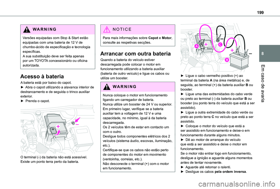 TOYOTA PROACE CITY VERSO 2019 Manual de utilização (in Portuguese) 199
Em caso de avaria
8
WARNI NG
Versões equipadas com Stop & Start estão equipadas com uma bateria de 12 V de chumbo-ácido de especificação e tecnologia específicas.A sua substituição deve se TOYOTA PROACE CITY VERSO 2019 Manual de utilização (in Portuguese) 199
Em caso de avaria
8
WARNI NG
Versões equipadas com Stop & Start estão equipadas com uma bateria de 12 V de chumbo-ácido de especificação e tecnologia específicas.A sua substituição deve se