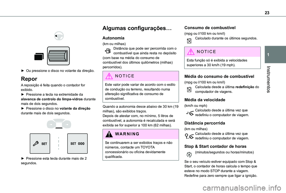 TOYOTA PROACE CITY VERSO 2019 Manual de utilização (in Portuguese) 23
Instrumentos
1
► Ou pressione o disco no volante da direção.
Repor
A reposição é feita quando o contador for exibido.► Pressione a tecla na extremidade da alavanca de controlo do li TOYOTA PROACE CITY VERSO 2019 Manual de utilização (in Portuguese) 23
Instrumentos
1
► Ou pressione o disco no volante da direção.
Repor
A reposição é feita quando o contador for exibido.► Pressione a tecla na extremidade da alavanca de controlo do li