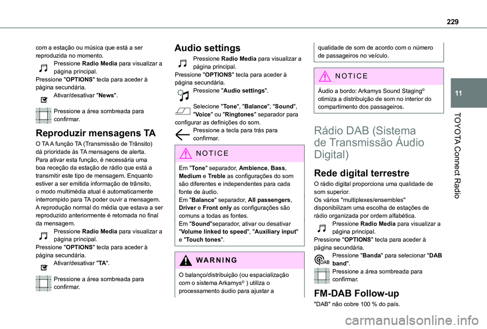 TOYOTA PROACE CITY VERSO 2019 Manual de utilização (in Portuguese) 229
TOYOTA Connect Radio
11
com a estação ou música que está a ser reproduzida no momento.Pressione Radio Media para visualizar a página principal.Pressione "OPTIONS" tecla para aceder à TOYOTA PROACE CITY VERSO 2019 Manual de utilização (in Portuguese) 229
TOYOTA Connect Radio
11
com a estação ou música que está a ser reproduzida no momento.Pressione Radio Media para visualizar a página principal.Pressione "OPTIONS" tecla para aceder à
