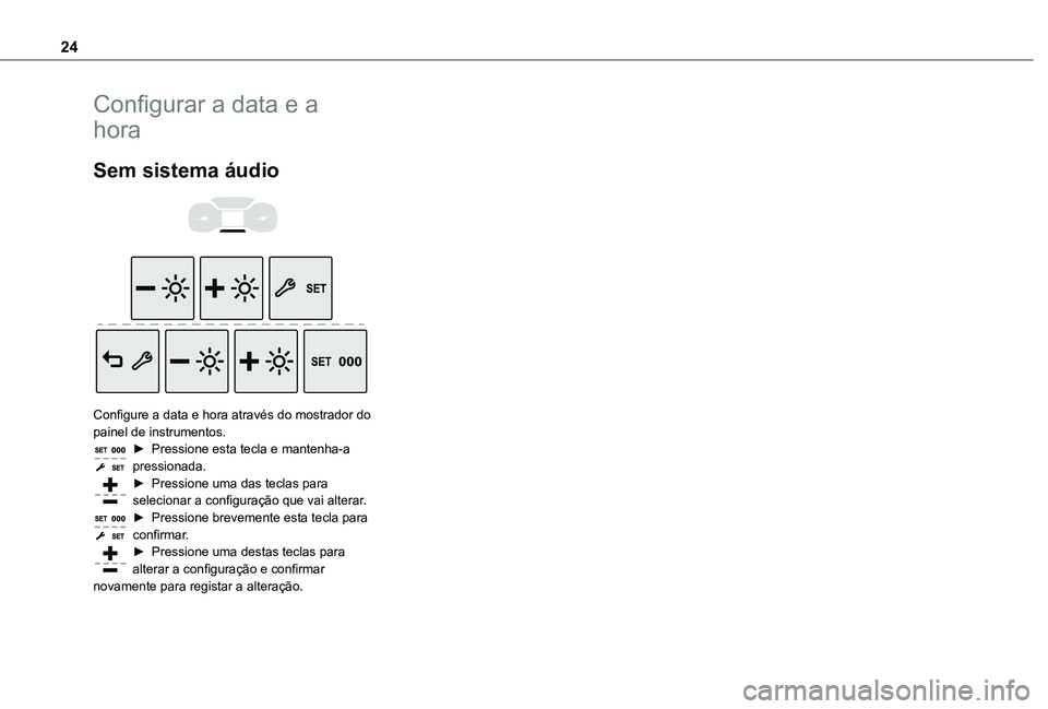 TOYOTA PROACE CITY VERSO 2019 Manual de utilização (in Portuguese) 24
Configurar a data e a
hora
Sem sistema áudio
Configure a data e hora através do mostrador do painel de instrumentos.► Pressione esta tecla e mantenha-a pressionada.► Pressione uma das TOYOTA PROACE CITY VERSO 2019 Manual de utilização (in Portuguese) 24
Configurar a data e a
hora
Sem sistema áudio
Configure a data e hora através do mostrador do painel de instrumentos.► Pressione esta tecla e mantenha-a pressionada.► Pressione uma das