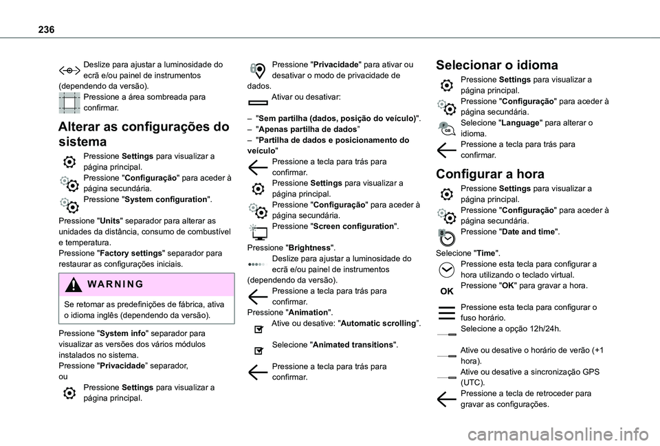 TOYOTA PROACE CITY VERSO 2019  Manual de utilização (in Portuguese) 236
Deslize para ajustar a luminosidade do ecrã e/ou painel de instrumentos (dependendo da versão).Pressione a área sombreada para confirmar.
Alterar as configurações do 
sistema
Pressione Settin