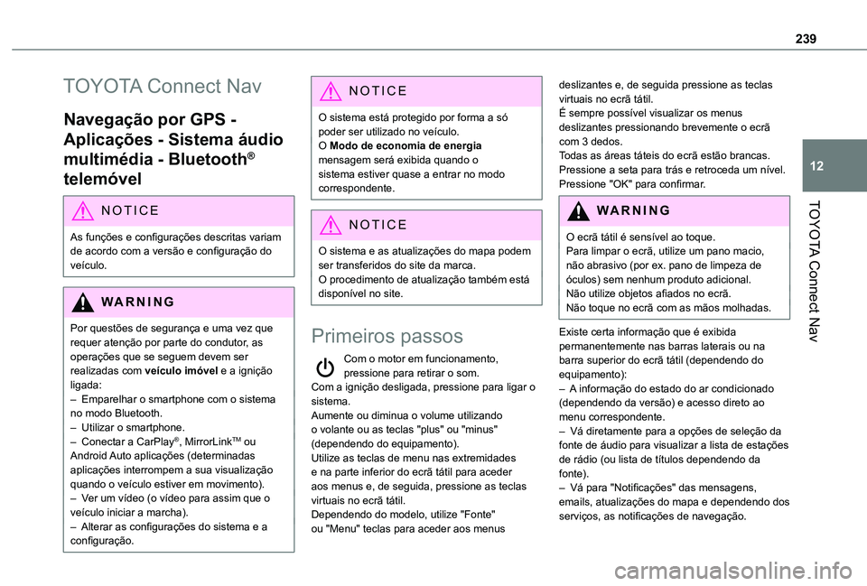 TOYOTA PROACE CITY VERSO 2019  Manual de utilização (in Portuguese) 239
TOYOTA Connect Nav
12
TOYOTA Connect Nav
Navegação por GPS - 
Aplicações - Sistema áudio 
multimédia - Bluetooth® 
telemóvel
NOTIC E
As funções e configurações descritas variam de acor