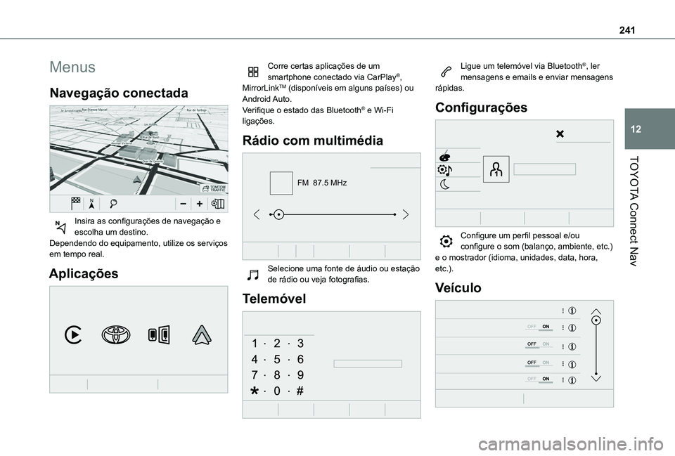 TOYOTA PROACE CITY VERSO 2019 Manual de utilização (in Portuguese) 241
TOYOTA Connect Nav
12
Menus
Navegação conectada
Insira as configurações de navegação e escolha um destino.Dependendo do equipamento, utilize os serviços em tempo real.
Aplicações
Co TOYOTA PROACE CITY VERSO 2019 Manual de utilização (in Portuguese) 241
TOYOTA Connect Nav
12
Menus
Navegação conectada
Insira as configurações de navegação e escolha um destino.Dependendo do equipamento, utilize os serviços em tempo real.
Aplicações
Co