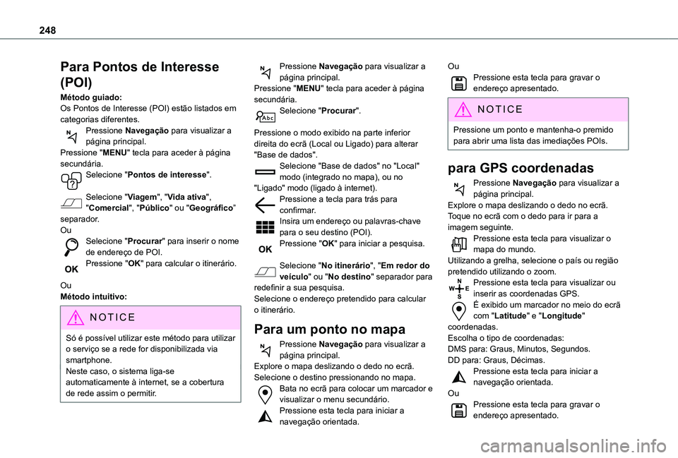 TOYOTA PROACE CITY VERSO 2019 Manual de utilização (in Portuguese) 248
Para Pontos de Interesse
(POI)
Método guiado:Os Pontos de Interesse (POI) estão listados em categorias diferentes.Pressione Navegação para visualizar a página principal.Pressione "MENU TOYOTA PROACE CITY VERSO 2019 Manual de utilização (in Portuguese) 248
Para Pontos de Interesse
(POI)
Método guiado:Os Pontos de Interesse (POI) estão listados em categorias diferentes.Pressione Navegação para visualizar a página principal.Pressione "MENU