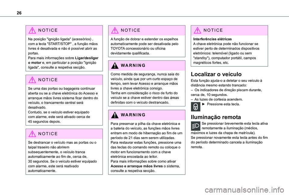 TOYOTA PROACE CITY VERSO 2019 Manual de utilização (in Portuguese) 26
NOTIC E
Na posição "ignição ligada" (acessórios) , com a tecla "START/STOP" , a função mãos livres é desativada e não é possível abrir as portas.Para mais informações TOYOTA PROACE CITY VERSO 2019 Manual de utilização (in Portuguese) 26
NOTIC E
Na posição "ignição ligada" (acessórios) , com a tecla "START/STOP" , a função mãos livres é desativada e não é possível abrir as portas.Para mais informações
