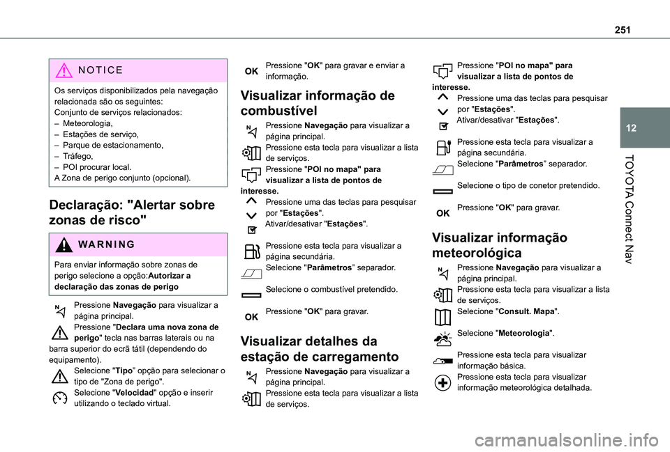 TOYOTA PROACE CITY VERSO 2019  Manual de utilização (in Portuguese) 251
TOYOTA Connect Nav
12
NOTIC E
Os serviços disponibilizados pela navegação relacionada são os seguintes: Conjunto de serviços relacionados:– Meteorologia,– Estações de serviço,– Parqu
