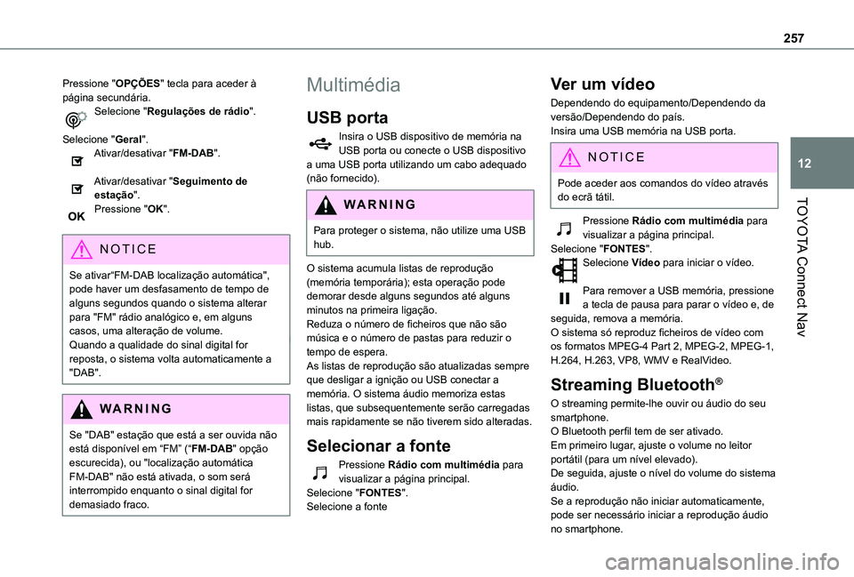 TOYOTA PROACE CITY VERSO 2019  Manual de utilização (in Portuguese) 257
TOYOTA Connect Nav
12
Pressione "OPÇÕES" tecla para aceder à página secundária.Selecione "Regulações de rádio". 
Selecione "Geral".Ativar/desativar "FM-DAB"