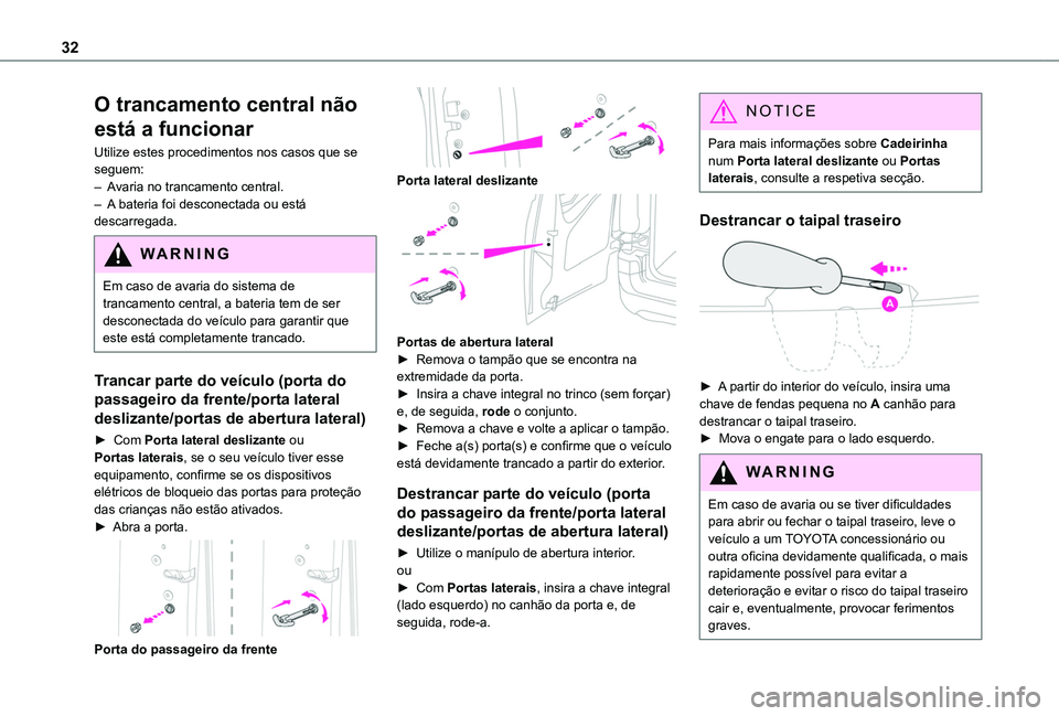 TOYOTA PROACE CITY VERSO 2019 Manual de utilização (in Portuguese) 32
O trancamento central não
está a funcionar
Utilize estes procedimentos nos casos que se seguem:– Avaria no trancamento central.– A bateria foi desconectada ou está descarregada.
W ARNI NG
E TOYOTA PROACE CITY VERSO 2019 Manual de utilização (in Portuguese) 32
O trancamento central não
está a funcionar
Utilize estes procedimentos nos casos que se seguem:– Avaria no trancamento central.– A bateria foi desconectada ou está descarregada.
W ARNI NG
E