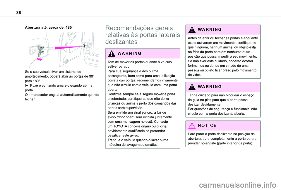 TOYOTA PROACE CITY VERSO 2019 Manual de utilização (in Portuguese) 36
Abertura até, cerca de, 180°
Se o seu veículo tiver um sistema de amortecimento, poderá abrir as portas de 90° para 180°.► Puxe o comando amarelo quando abrir a porta.O amortecedor engat TOYOTA PROACE CITY VERSO 2019 Manual de utilização (in Portuguese) 36
Abertura até, cerca de, 180°
Se o seu veículo tiver um sistema de amortecimento, poderá abrir as portas de 90° para 180°.► Puxe o comando amarelo quando abrir a porta.O amortecedor engat
