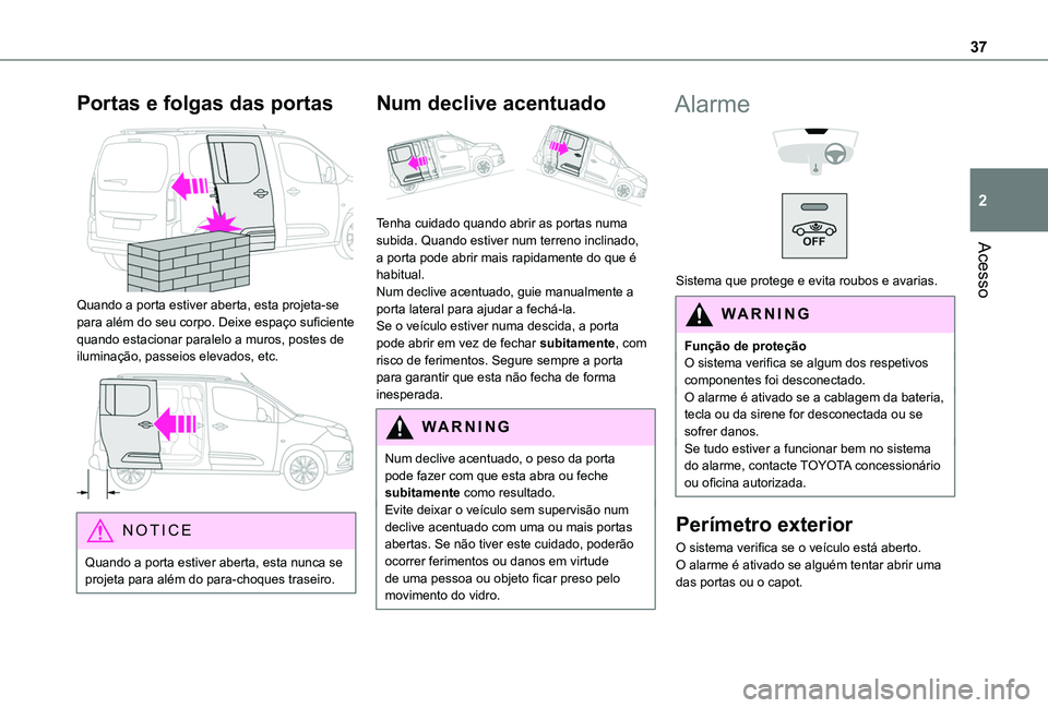 TOYOTA PROACE CITY VERSO 2019 Manual de utilização (in Portuguese) 37
Acesso
2
Portas e folgas das portas
Quando a porta estiver aberta, esta projeta-se para além do seu corpo. Deixe espaço suficiente quando estacionar paralelo a muros, postes de iluminação, p TOYOTA PROACE CITY VERSO 2019 Manual de utilização (in Portuguese) 37
Acesso
2
Portas e folgas das portas
Quando a porta estiver aberta, esta projeta-se para além do seu corpo. Deixe espaço suficiente quando estacionar paralelo a muros, postes de iluminação, p