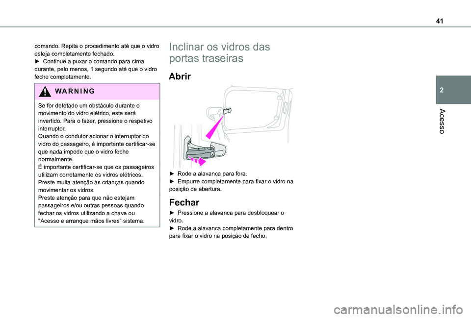 TOYOTA PROACE CITY VERSO 2019 Manual de utilização (in Portuguese) 41
Acesso
2
comando. Repita o procedimento até que o vidro esteja completamente fechado.► Continue a puxar o comando para cima durante, pelo menos, 1 segundo até que o vidro feche completamente.
W TOYOTA PROACE CITY VERSO 2019 Manual de utilização (in Portuguese) 41
Acesso
2
comando. Repita o procedimento até que o vidro esteja completamente fechado.► Continue a puxar o comando para cima durante, pelo menos, 1 segundo até que o vidro feche completamente.
W