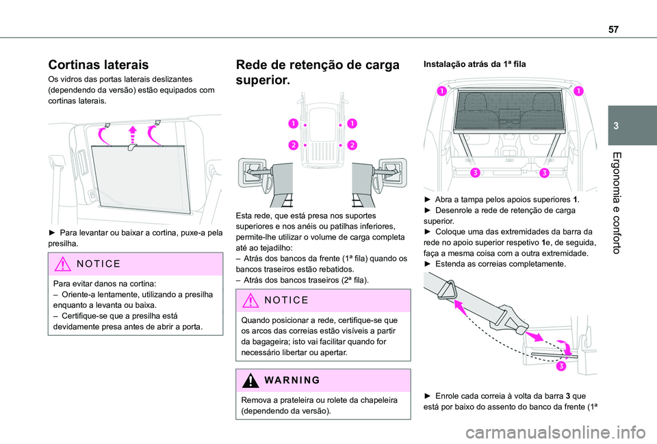 TOYOTA PROACE CITY VERSO 2019 Manual de utilização (in Portuguese) 57
Ergonomia e conforto
3
Cortinas laterais
Os vidros das portas laterais deslizantes (dependendo da versão) estão equipados com cortinas laterais.
► Para levantar ou baixar a cortina, puxe-a p TOYOTA PROACE CITY VERSO 2019 Manual de utilização (in Portuguese) 57
Ergonomia e conforto
3
Cortinas laterais
Os vidros das portas laterais deslizantes (dependendo da versão) estão equipados com cortinas laterais.
► Para levantar ou baixar a cortina, puxe-a p