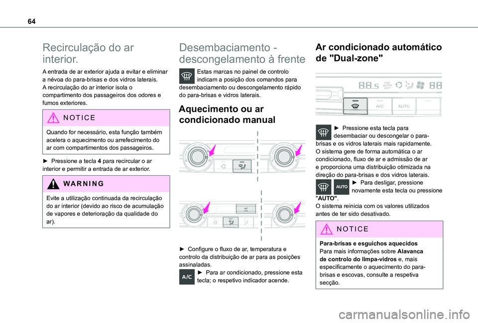 TOYOTA PROACE CITY VERSO 2019  Manual de utilização (in Portuguese) 64
Recirculação do ar 
interior.
A entrada de ar exterior ajuda a evitar e eliminar a névoa do para-brisas e dos vidros laterais.A recirculação do ar interior isola o compartimento dos passageiro