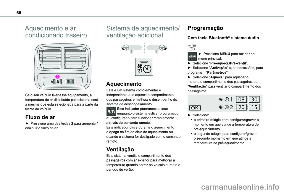 TOYOTA PROACE CITY VERSO 2019  Manual de utilização (in Portuguese) 66
Aquecimento e ar 
condicionado traseiro 
 
Se o seu veículo tiver esse equipamento, a temperatura do ar distribuído pelo sistema será a mesma que está selecionada para a parte da frente do veí