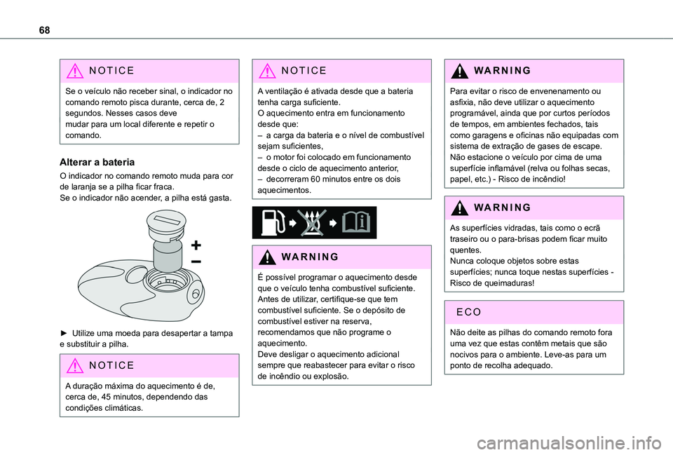 TOYOTA PROACE CITY VERSO 2019  Manual de utilização (in Portuguese) 68
NOTIC E
Se o veículo não receber sinal, o indicador no comando remoto pisca durante, cerca de, 2 segundos. Nesses casos devemudar para um local diferente e repetir o comando.
Alterar a bateria
O 
