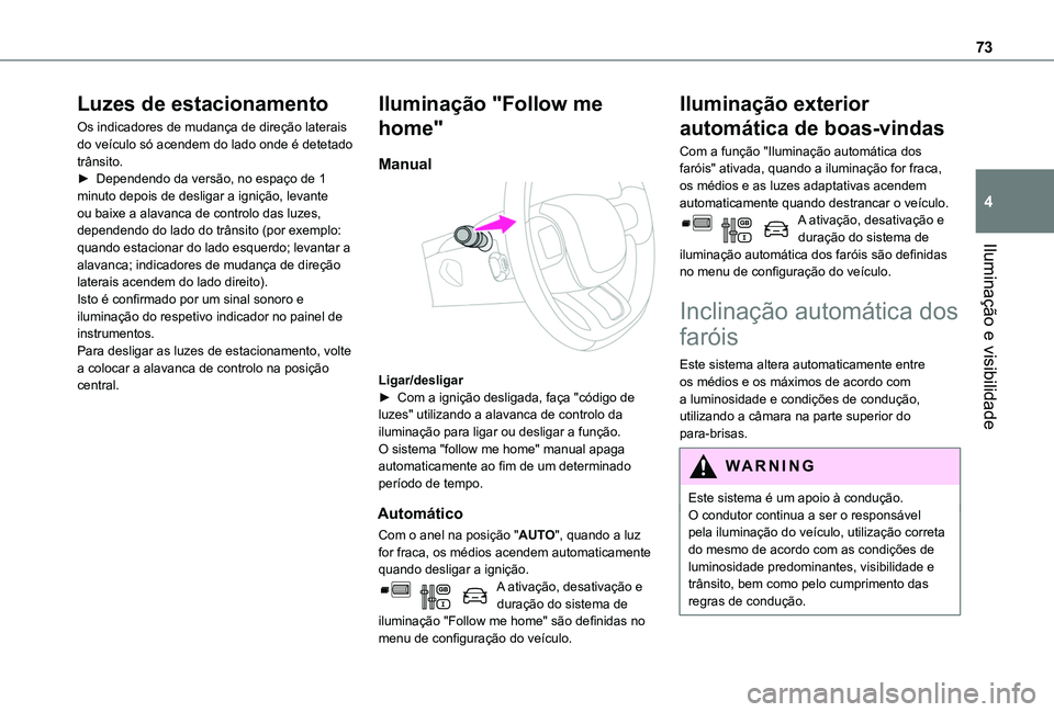 TOYOTA PROACE CITY VERSO 2019  Manual de utilização (in Portuguese) 73
Iluminação e visibilidade
4
Luzes de estacionamento
Os indicadores de mudança de direção laterais do veículo só acendem do lado onde é detetado trânsito. ► Dependendo da versão, no espa