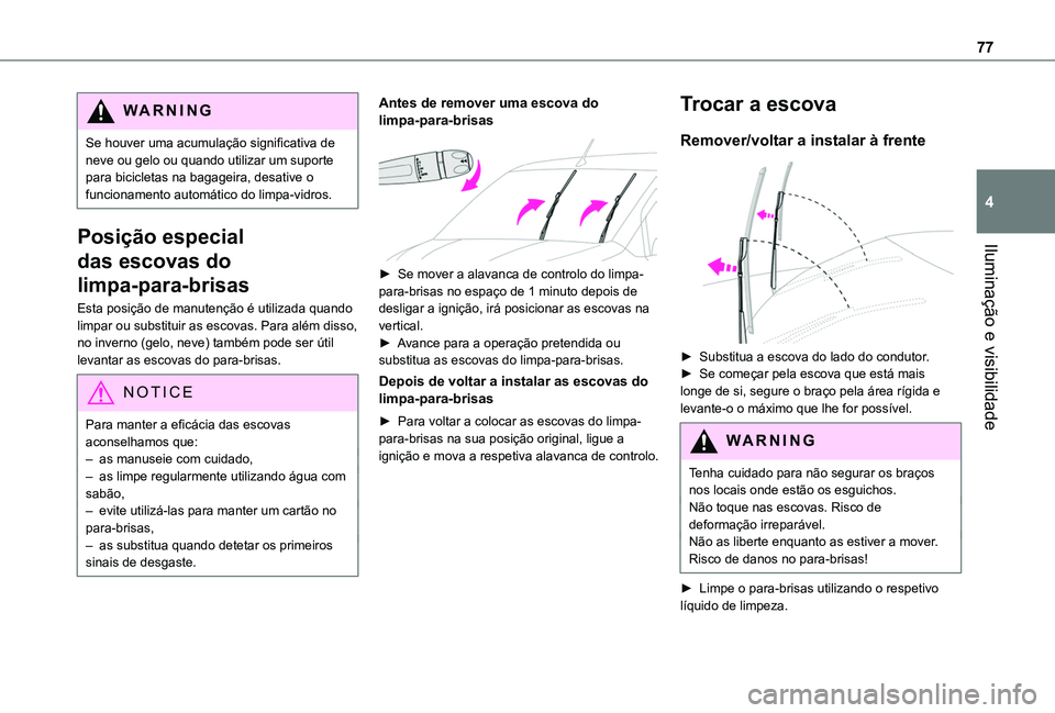 TOYOTA PROACE CITY VERSO 2019  Manual de utilização (in Portuguese) 77
Iluminação e visibilidade
4
WARNI NG
Se houver uma acumulação significativa de neve ou gelo ou quando utilizar um suporte para bicicletas na bagageira, desative o funcionamento automático do l