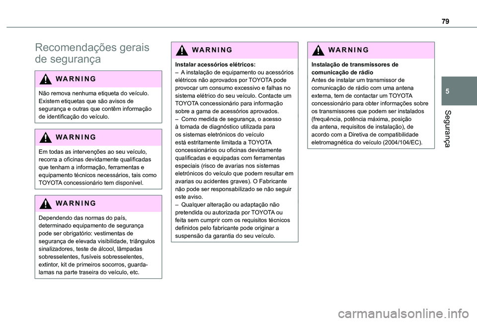 TOYOTA PROACE CITY VERSO 2019  Manual de utilização (in Portuguese) 79
Segurança
5
Recomendações gerais 
de segurança
WARNI NG
Não remova nenhuma etiqueta do veículo. Existem etiquetas que são avisos de segurança e outras que contêm informação de identifica